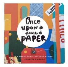 Once Upon a Piece of Paper : A Visual Guide to Collage Making, Hardback Book Once Upon a Piece of Paper : A Visual Guide to Collage Making, Hardback Book