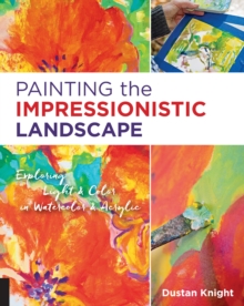 Painting the Impressionistic Landscape : Exploring Light and Color in Watercolor and Acrylic