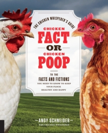 Chicken Fact or Chicken Poop : The Chicken Whisperer's Guide to the facts and fictions you need to know to keep your flock healthy and happy