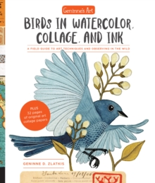 Geninne's Art: Birds in Watercolor, Collage, and Ink : A field guide to art techniques and observing in the wild, Paperback / softback Book Geninne's Art: Birds in Watercolor, Collage, and Ink : A field guide to art techniques and observing in the wild, Paperback / softback Book