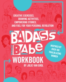 Badass Babe Workbook : Creative Exercises, Drawing Activities, Empowering Stories, and Fuel for Your Personal Revolution, Inspired by Over 100 Trailblazing Women, Paperback Book Badass Babe Workbook : Creative Exercises, Drawing Activities, Empowering Stories, and Fuel for Your Personal Revolution, Inspired by Over 100 Trailblazing Women, Paperback Book