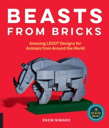 Beasts from Bricks : Amazing LEGO(R) Designs for Animals from Around the World - With 15 Step-by-Step Projects