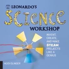 Leonardo's Science Workshop : Invent, Create, and Make STEAM Projects Like a Genius