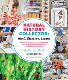 Natural History Collector: Hunt, Discover, Learn! : Expert Tips on how to care for and display your collections and turn your room into a cabinet of curiosities