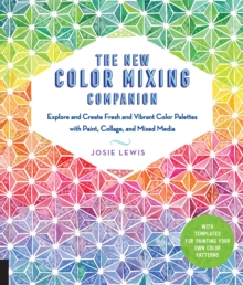 The New Color Mixing Companion : Explore and Create Fresh and Vibrant Color Palettes with Paint, Collage, and Mixed Media--With Templates for Painting Your Own Color Patterns