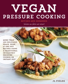 Vegan Pressure Cooking, Revised and Expanded : More than 100 Delicious Grain, Bean, and One-Pot Recipes  Using a Traditional or Electric Pressure Cooker or Instant Pot(R)