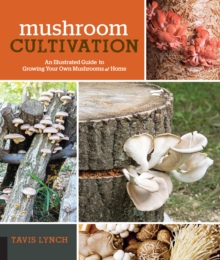 Mushroom Cultivation : An Illustrated Guide to Growing Your Own Mushrooms at Home