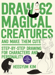 Draw 62 Magical Creatures and Make Them Cute : Step-by-Step Drawing for Characters and Personality *For Artists, Cartoonists, and Doodlers*, Paperback / softback Book Draw 62 Magical Creatures and Make Them Cute : Step-by-Step Drawing for Characters and Personality *For Artists, Cartoonists, and Doodlers*, Paperback / softback Book