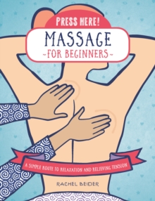 Press Here! Massage for Beginners : A Simple Route to Relaxation and Relieving Tension