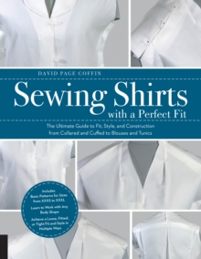 Sewing Shirts with a Perfect Fit : The Ultimate Guide to Fit, Style, and Construction from Collared and Cuffed to Blouses and Tunics