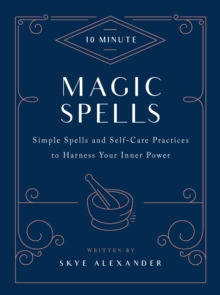 10-Minute Magic Spells : Simple Spells and Self-Care Practices to Harness Your Inner Power