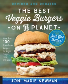 The Best Veggie Burgers on the Planet, revised and updated : More than 100 Plant-Based Recipes for Vegan Burgers, Fries, and More