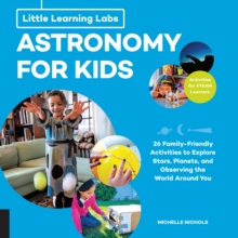 Little Learning Labs: Astronomy for Kids, abridged paperback edition : 26 Family-friendly Activities about Stars, Planets, and Observing the World Around You; Activities for STEAM Learners