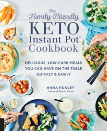 The Family-Friendly Keto Instant Pot Cookbook : Delicious, Low-Carb Meals You Can Have On the Table Quickly & Easily