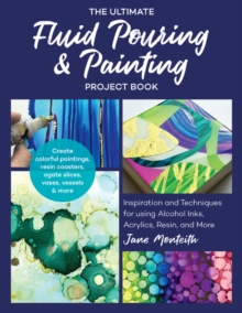 The Ultimate Fluid Pouring & Painting Project Book : Inspiration and Techniques for using Alcohol Inks, Acrylics, Resin, and more; Create colorful paintings, resin coasters, agate slices, vases, vesse