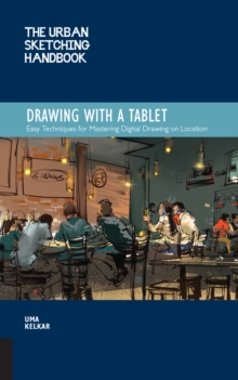 The Urban Sketching Handbook Drawing with a Tablet : Easy Techniques for Mastering Digital Drawing on Location Volume 9