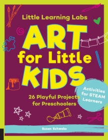 Little Learning Labs: Art for Little Kids, abridged paperback edition : 26 Playful Projects for Preschoolers; Activities for STEAM Learners