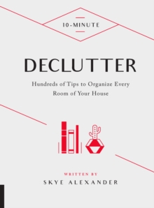 10-Minute Declutter : Hundreds of Tips to Organize Every Room of Your House