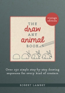 The Draw Any Animal Book : Over 150 Simple Step-by-Step Drawing Sequences for Every Kind of Creature