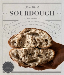 New World Sourdough : Artisan Techniques for Creative Homemade Fermented Breads; With Recipes for Birote, Bagels, Pan de Coco, Beignets, and More