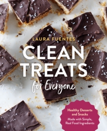 Clean Treats for Everyone : Healthy Desserts and Snacks Made with Simple, Real Food Ingredients