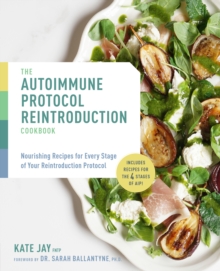 The Autoimmune Protocol Reintroduction Cookbook : Nourishing Recipes for Every Stage of Your Reintroduction Protocol - Includes Recipes for The 4 Stages of AIP!