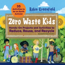 Zero Waste Kids : Hands-On Projects and Activities to Reduce, Reuse, and Recycle