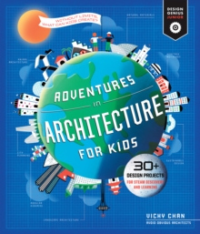 Adventures in Architecture for Kids : 30 Design Projects for STEAM Discovery and Learning