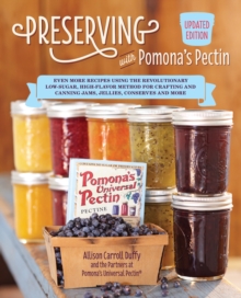 Preserving with Pomona's Pectin, Updated Edition : Even More Recipes Using the Revolutionary Low-Sugar, High-Flavor Method for Crafting and Canning Jams, Jellies, Conserves and More