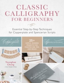 Classic Calligraphy for Beginners : Essential Step-by-Step Techniques for Copperplate and Spencerian Scripts - 25+ Simple, Modern Projects for Pointed Nib, Pen, and Brush