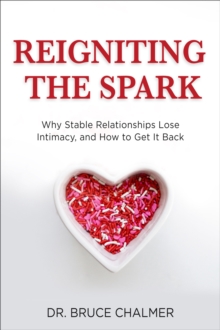 Reigniting the Spark : Why Stable Relationships Lose Intimacy, and How to Get It Back