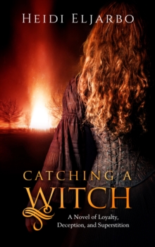 Catching a Witch : A Novel of Loyalty, Deception, and Superstition