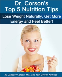 Dr. Corson's Top 5 Nutrition Tips : How To Lose Weight Naturally, Get More Energy and Feel Better!