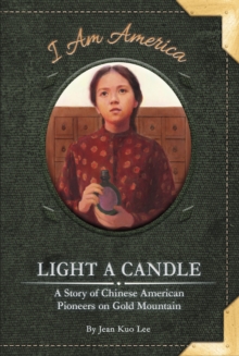 Light a Candle : A Story of Chinese American Pioneers on Gold Mountain