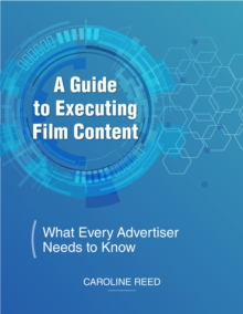 A Guide to Executing Film Content : What Every Advertiser Needs To Know