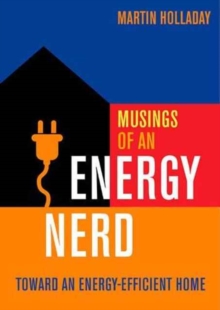 Musings of an Energy Nerd : Toward an Energy-Efficient Home, Paperback / softback Book Musings of an Energy Nerd : Toward an Energy-Efficient Home, Paperback / softback Book