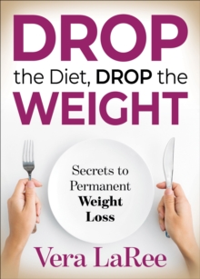 Drop the Diet, Drop the Weight : Secrets to Permanent Weight Loss