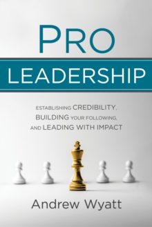 Pro Leadership : Establishing Your Credibility, Building Your Following and Leading With Impact