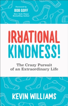 Irrational Kindness! : The Crazy Pursuit of an Extraordinary Life