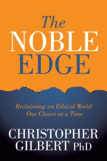 The Noble Edge : Reclaiming an Ethical World One Choice at a Time