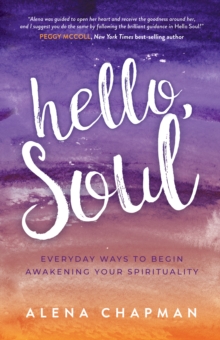 Hello, Soul! : Everyday Ways to Begin Awakening Your Spirituality