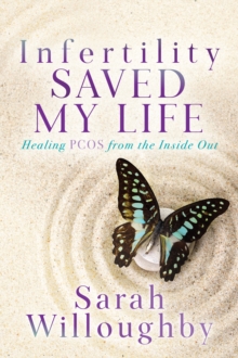 Infertility Saved My Life : Healing PCOS from the Inside Out