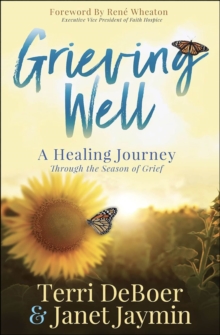 Grieving Well : A Healing Journey Through The Season Of Grief