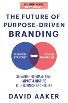 The Future of Purpose-Driven Branding : Signature Programs that Impact Society, Inspire, and Enhance a Business