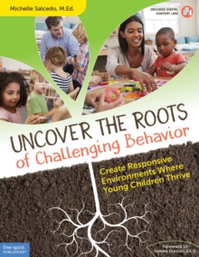 Uncover the Roots of Challenging Behavior : Create Responsive Environments Where Young Children Thrive