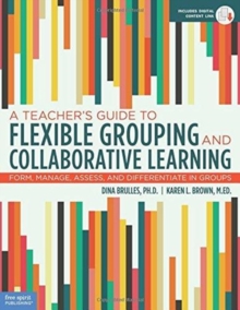 A Teacher's Guide to Flexible Grouping and Collaborative Learning : Form, Manage, Assess, and Differentiate in Groups