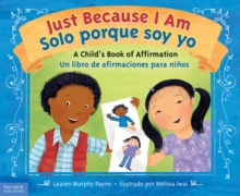Just Because I Am / Solo porque soy yo : A Child's Book of Affirmation / Un libro de afirmaciones para ninos