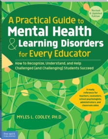 Practical Guide to Mental Health & Learning Disorders for Every Educator : How to Recognize, Understand, and Help Challenged (and Challenging) Students Succeed