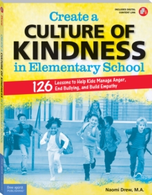 Create a Culture of Kindness in Elementary School : 126 Lessons to Help Kids Manage Anger, End Bullying, and Build Empathy