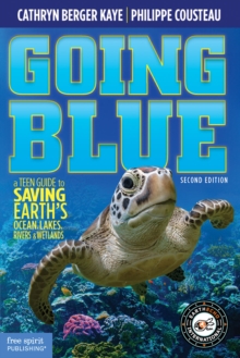 Going Blue : A Teen Guide to Saving Earth's Ocean, Lakes, Rivers & Wetlands